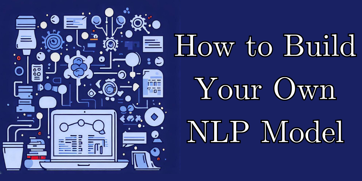 Image depicting the step-by-step process of building your own NLP model. It includes data preparation, text preprocessing, feature extraction, machine learning algorithms, model training, and deployment. Visually appealing icons and diagrams illustrate each step, making it easy to understand and engage with the article.