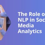 The Role of NLP in Social Media Analytics